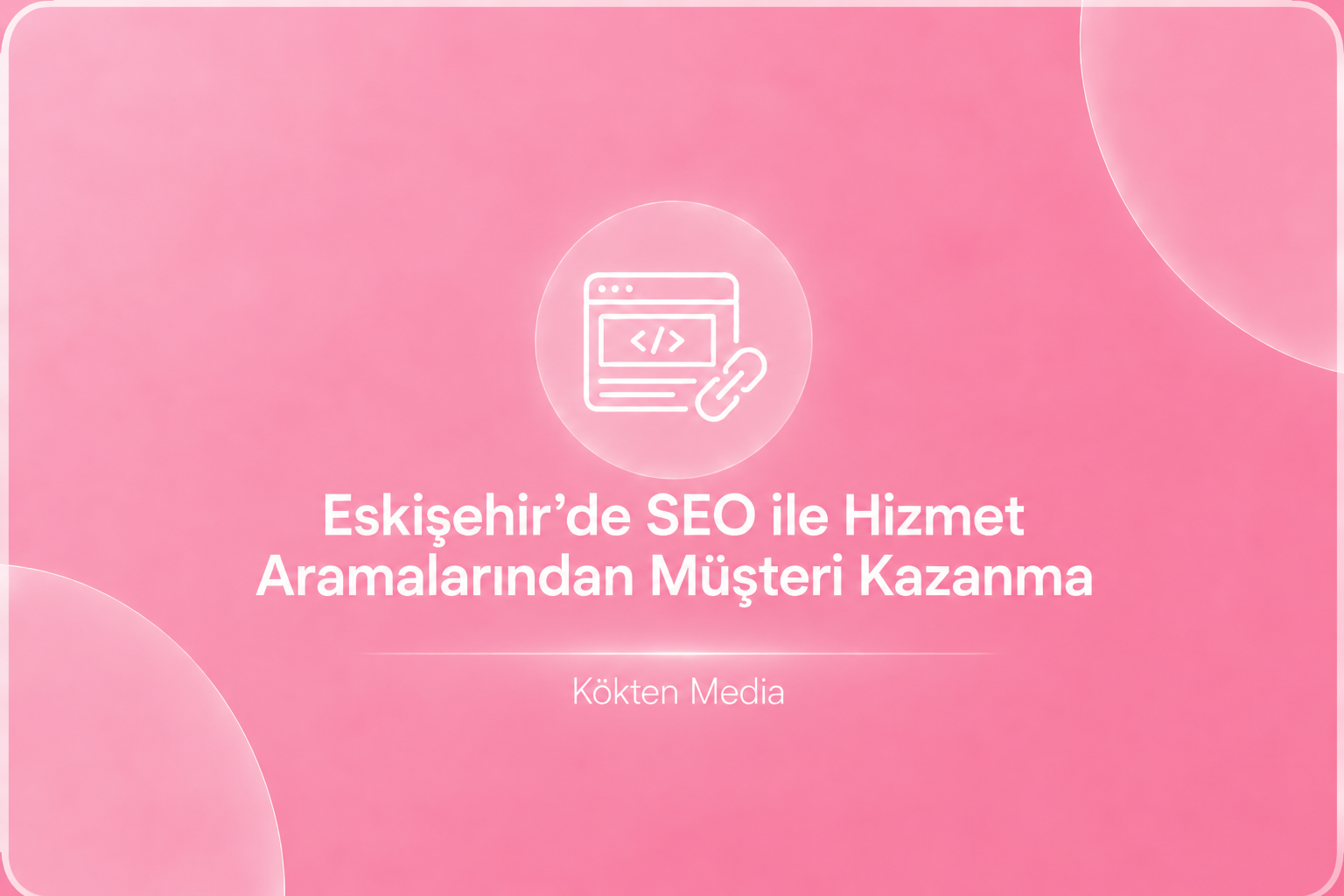 Eskişehir’de SEO ile Hizmet Aramalarından Müşteri Kazanma
